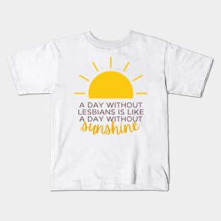 a day without lesbians is like a day without sunshine Kids T-Shirt